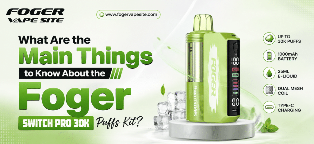 What Are the Main Things to Know About the Foger Switch Pro 30K Puffs Kit?